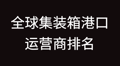 全球集装箱港口运营商最新排名出炉，多家中企上榜！