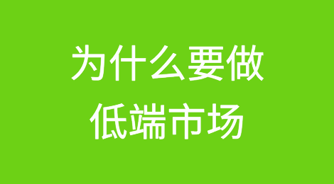 为什么要做低端市场？