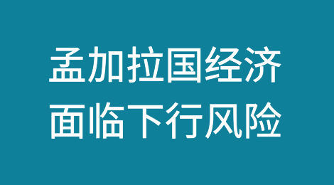 孟加拉国经济面临下行风险