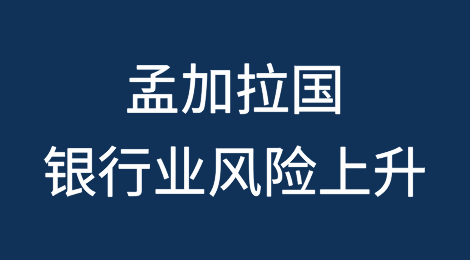 孟加拉国银行业风险上升