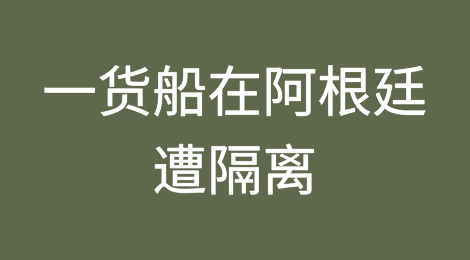 突发！一货船在阿根廷遭隔离