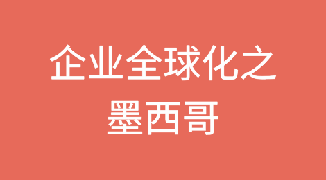 企业全球化国别指南系列之三：墨西哥篇