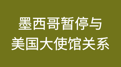 墨西哥暂停与美国大使馆关系！