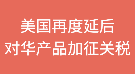 美国再度延后宣布对华产品加征关税决定