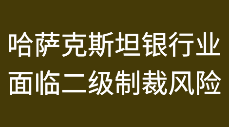 哈萨克斯坦银行业面临的二级制裁风险