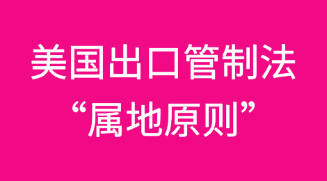美国出口管制法律中的“属地原则”到底是什么？