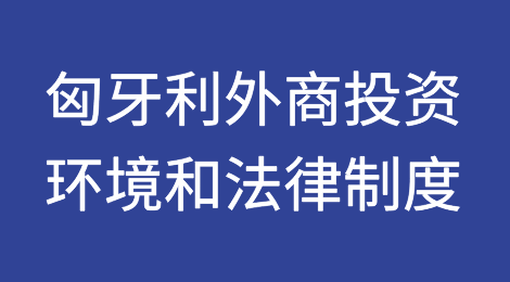 匈牙利外商投资环境和法律制度介绍