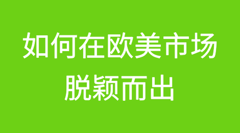 如何在欧美市场脱颖而出？