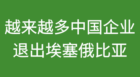 为什么越来越多的中国企业退出埃塞俄比亚？