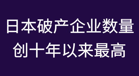 成本上升，日本破产企业数量创十年以来最高