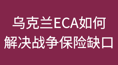 分析：乌克兰ECA如何解决该国战争保险缺口问题