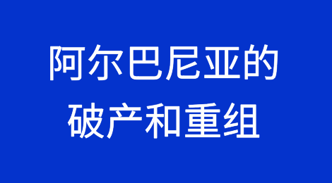 阿尔巴尼亚的破产和重组