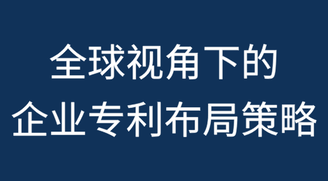 全球视角下的企业专利布局策略