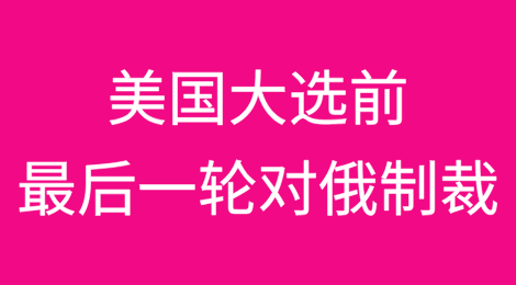 美国大选前最后一轮对俄罗斯制裁要点全面分析
