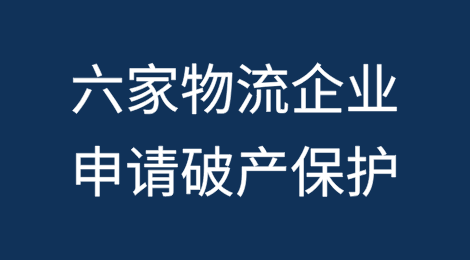 美国六家物流企业申请破产保护！