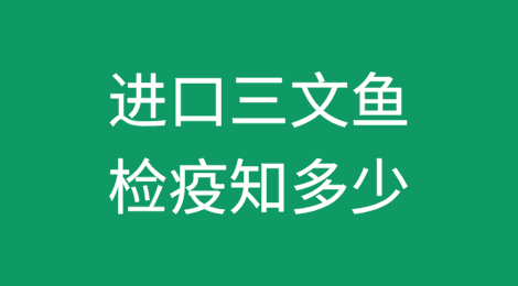 海关发布：进口三文鱼检疫知多少