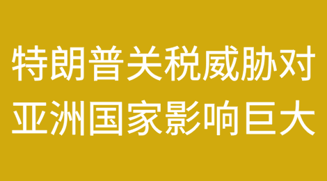 高盛称特朗普关税威胁对多个亚洲国家——不仅仅是中国——影响巨大