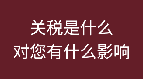 关税是什么，对您有什么影响？