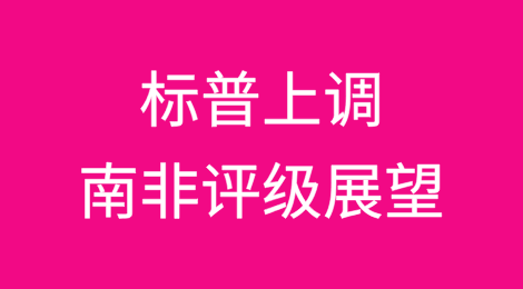 民族团结政府（GNU）执政之后，标普上调南非评级展望