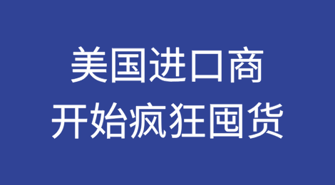 不出所料！美国进口商开始疯狂囤货