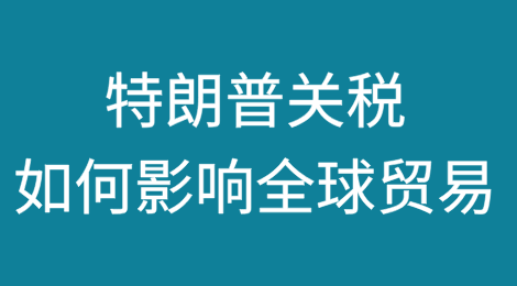 特朗普关税将如何影响全球贸易？