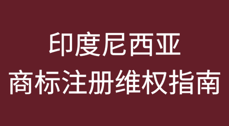 印度尼西亚商标注册及维权指南