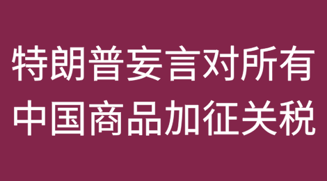特朗普妄言：对进口自中国的所有商品加征10%的关税