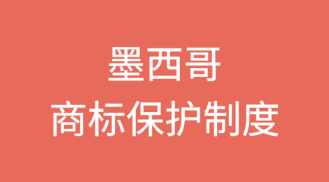 中国企业出海墨西哥——商标保护制度解读
