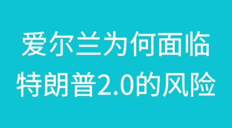 爱尔兰为何面临特朗普2.0的风险