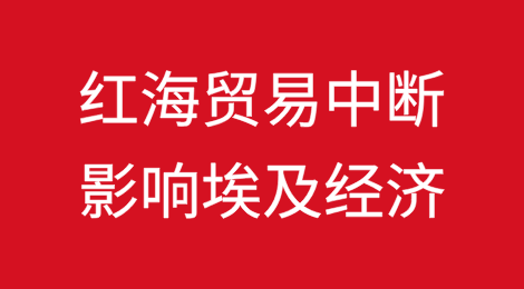 加沙战争、红海贸易中断影响埃及经济