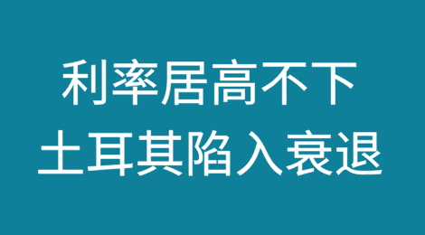 利率居高不下，土耳其陷入衰退