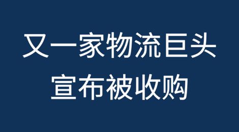 又一家物流巨头宣布被收购
