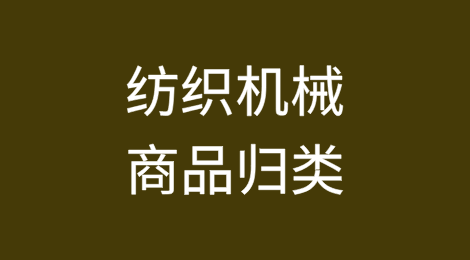 海关科普丨纺织机械商品归类