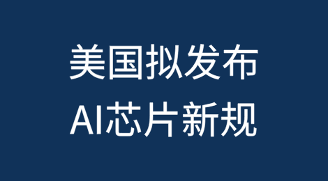 美国拟发布人工智能（AI）芯片新规