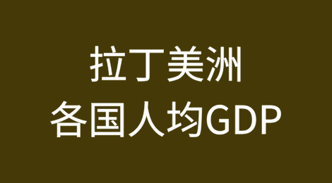 拉丁美洲各国人均国内生产总值