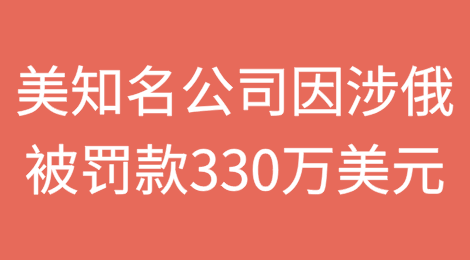 美知名公司因向俄罗斯出口“共同高优先级清单”物品被BIS罚款330万美元