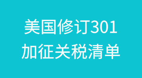 美国修订301加征关税清单：3项新增，2项提高关税