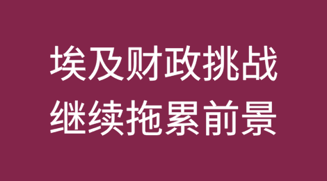 埃及：尽管前景有所改善，但财政挑战继续拖累前景