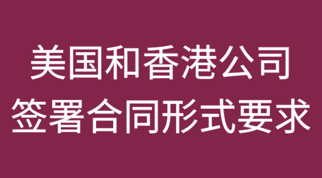 企业全球化指南——美国公司和香港公司签署合同的形式要求