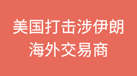 美国政府打击伊朗制裁网络中的海外交易商
