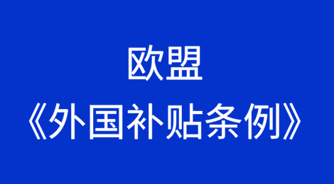 欧盟《外国补贴条例》执法观察和实施动向