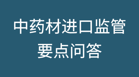 海关科普：中药材进口监管要点问答