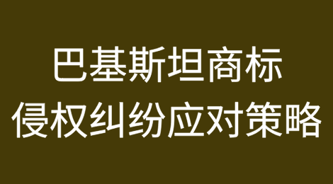 巴基斯坦商标侵权纠纷应对策略