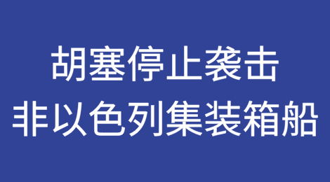 胡塞武装宣布：停止对非以色列集装箱船的袭击行动