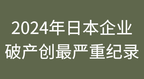 2024年日本企业破产数量突破1万家，创11年来最严重纪录