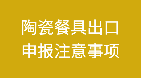 陶瓷餐具出口申报注意事项
