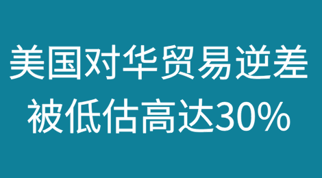 美国对华贸易逆差被低估高达30%