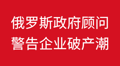 俄罗斯政府顾问警告企业破产潮