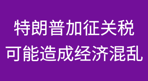 特朗普对中国及其盟友加征关税可能造成经济混乱