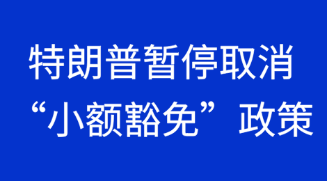 ​特朗普签署新行政令暂停取消“小额豁免”政策